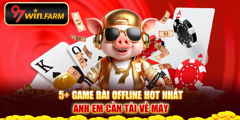 5+ Game bài offline hot nhất anh em cần tải về máy