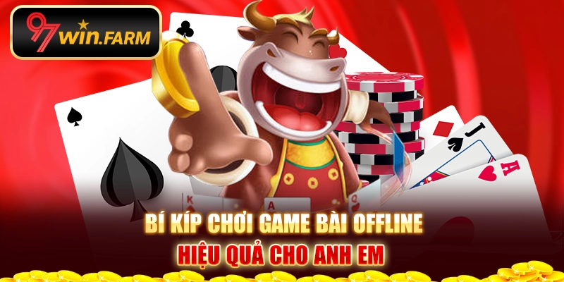 Bí kíp chơi game bài offline hiệu quả cho anh em 