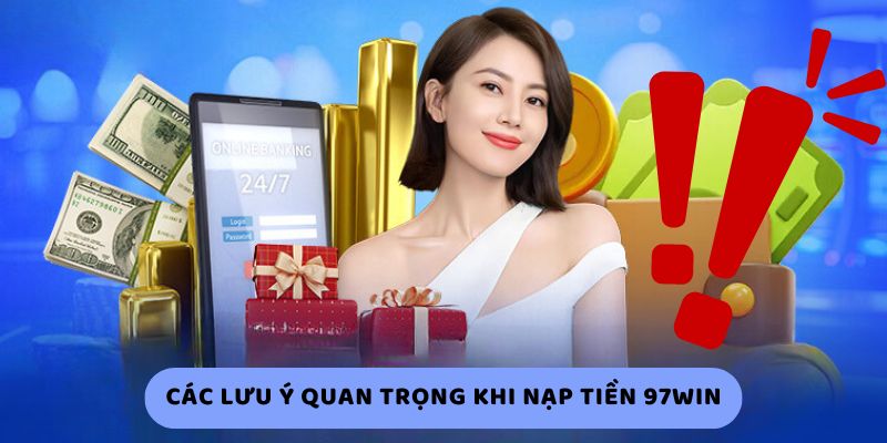 Các Lưu Ý Quan Trọng Khi Nạp Tiền 97Win