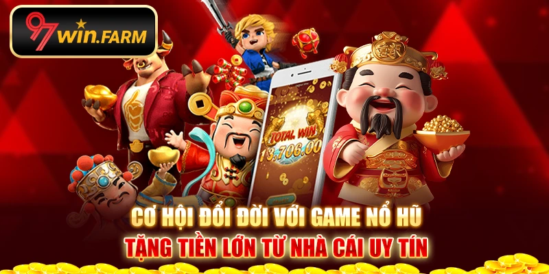 Cơ hội đổi đời với game nổ hũ tặng tiền lớn từ nhà cái uy tín