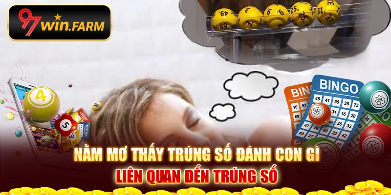 Nằm mơ thấy trúng số đánh con gì liên quan đến trúng số