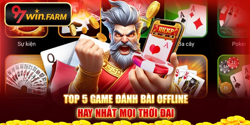 Top 5 game đánh bài offline hay nhất mọi thời đại