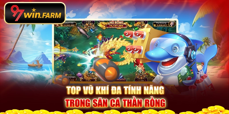 Top vũ khí đa tính năng trong săn cá thần rồng