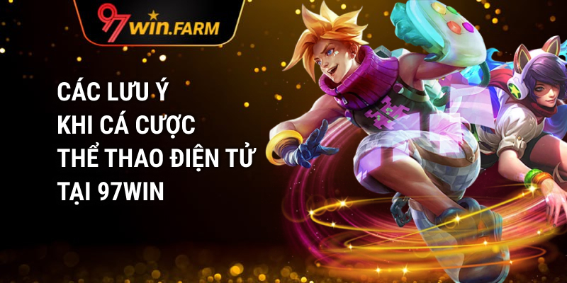 Các Lưu Ý Khi Cá Cược Thể Thao Điện Tử Tại 97Win