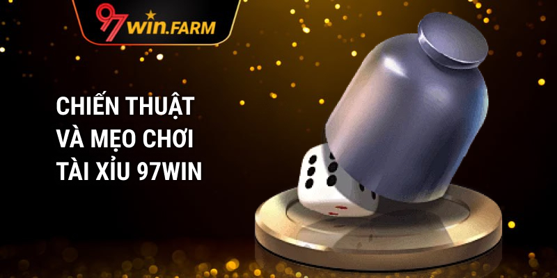 Chiến Thuật và Mẹo Chơi Tài Xỉu 97WIN