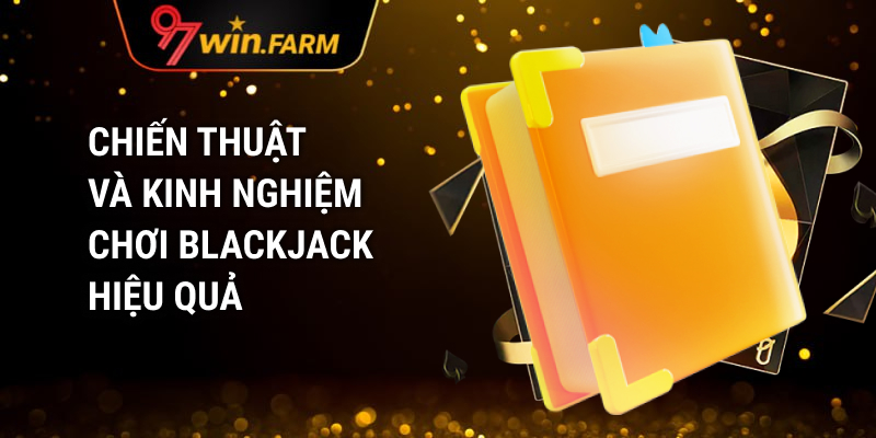 Chiến thuật và kinh nghiệm chơi Blackjack 97win hiệu quả