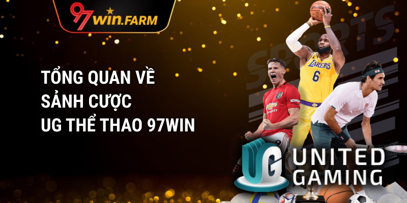 Tổng quan và giới thiệu sảnh cược UG Thể Thao 97WIN