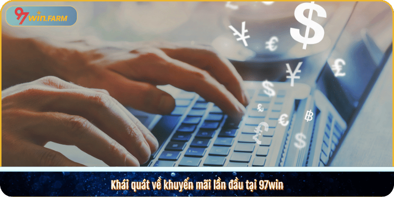 Khái quát về khuyến mãi lần đầu tại 97win