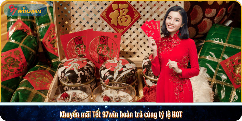 Khuyến mãi Tết 97win hoàn trả cùng tỷ lệ HOT