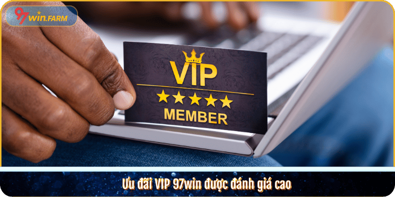 Ưu đãi VIP 97win được đánh giá cao 