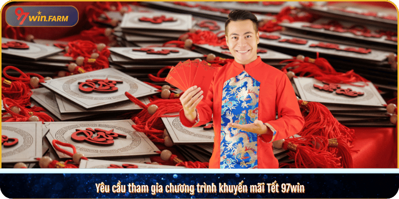 Yêu cầu tham gia chương trình khuyến mãi Tết 97win